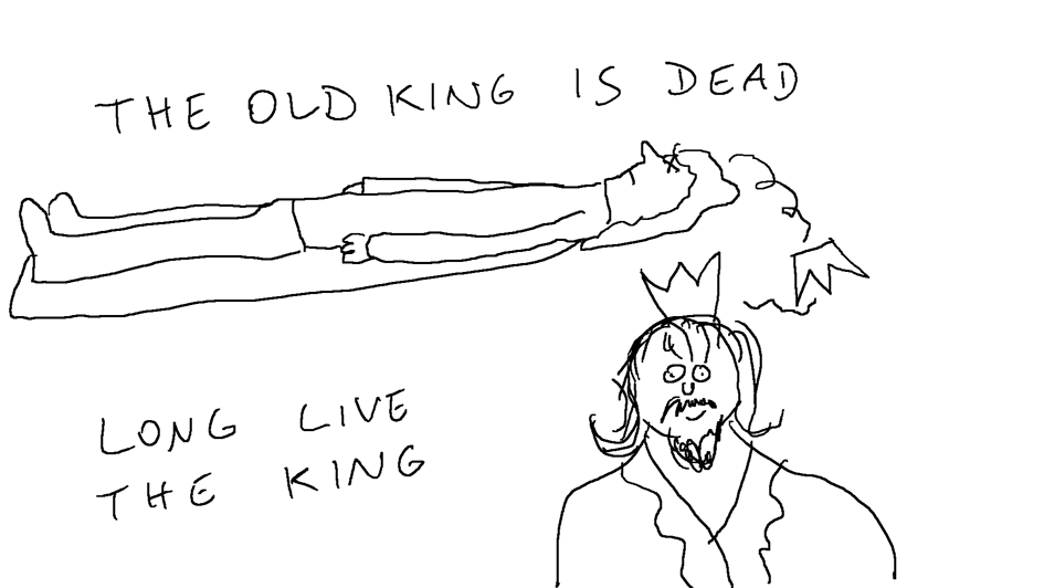 Now The Old King Is Dead, Long Live The King